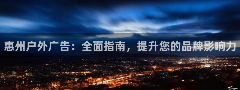 杏宇平台代理怎么样：惠州户外广告：全面指南，提升您的品牌影响力