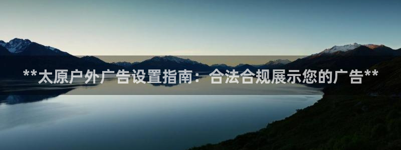 杏宇平台总代理是谁：**太原户外广告设置指南：合法合规展示您的广告**