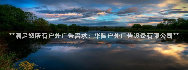 杏宇官方平台官网：**满足您所有户外广告需求：华鼎户外广告设备有限公司**