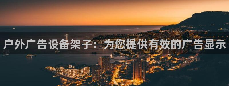 杏宇平台登录步骤图：户外广告设备架子：为您提供有效的广告显示