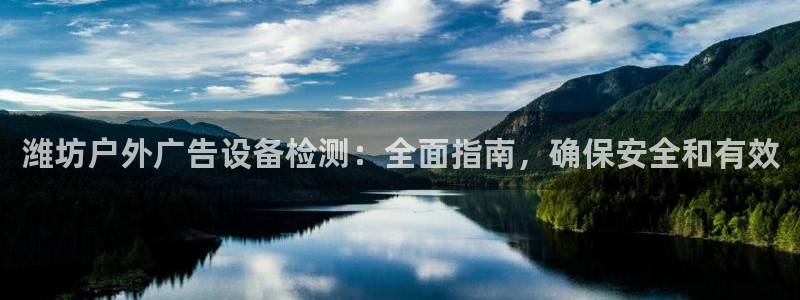 杏宇平台提现为什么这么久呢：潍坊户外广告设备检测：全面指南，确保安全和有效