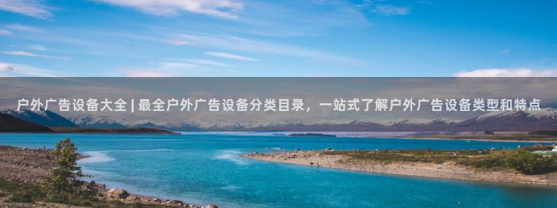 杏宇官方平台官网入口：户外广告设备大全 | 最全户外广告设备分类目录，一站式了解户外广告设备类型和特点