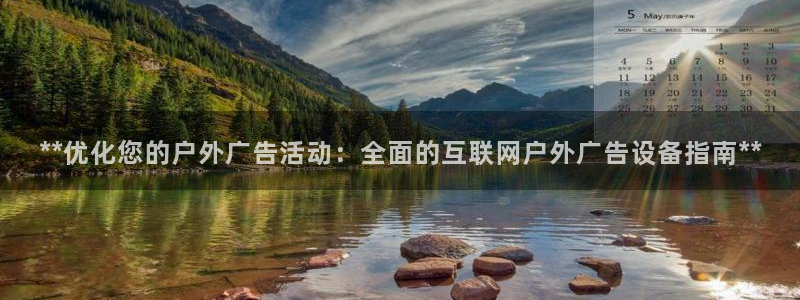 杏宇平台怎么样：**优化您的户外广告活动：全面的互联网户外广告设备指南**