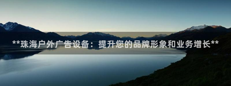 杏宇平台代理怎么赚钱：**珠海户外广告设备：提升您的品牌形象和业务增长**