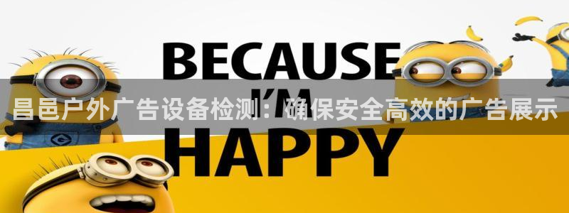 杏宇平台代理怎么赚钱的：昌邑户外广告设备检测：确保安全高效的广告展示
